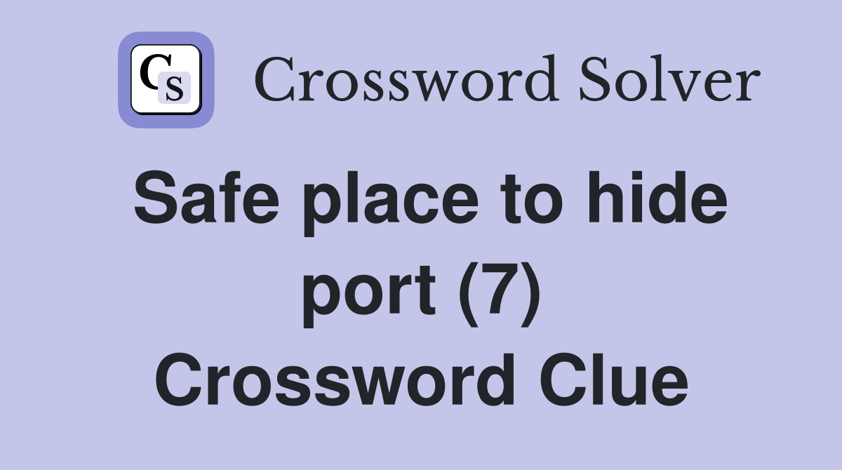 Safe place to hide port (7) Crossword Clue Answers Crossword Solver